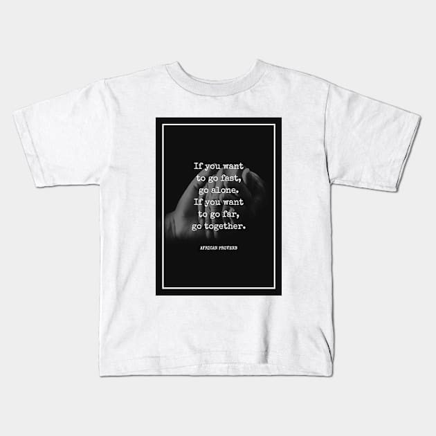 If you want to go fast go alone. If you want to go far go together - Inspirational African Proverb Hand Holding Kids T-Shirt by Everyday Inspiration